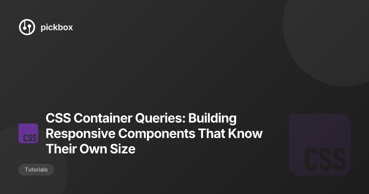 CSS Container Queries: Building Responsive Components That Know Their Own Size