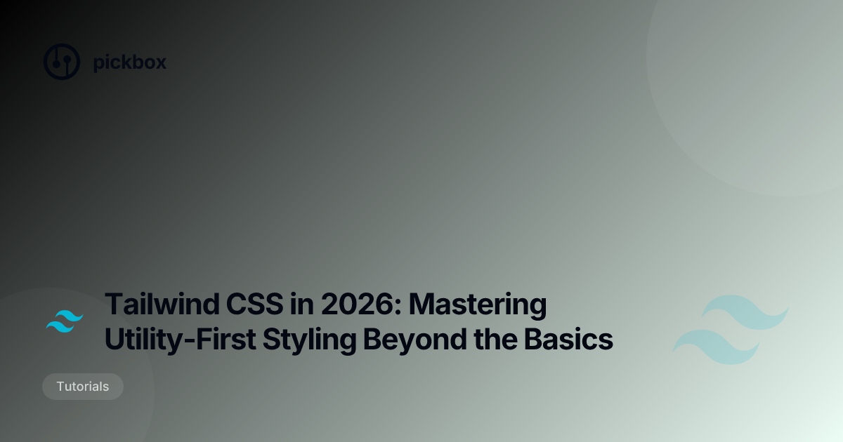 Tailwind CSS in 2026: Mastering Utility-First Styling Beyond the Basics